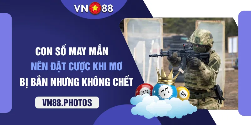 Con số may mắn nên đặt cược khi mơ bị bắn nhưng không chết