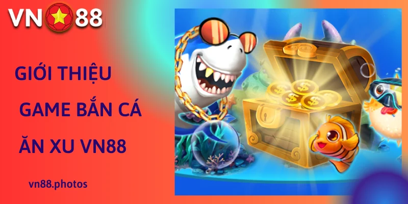 Giới thiệu game bắn cá ăn xu VN88