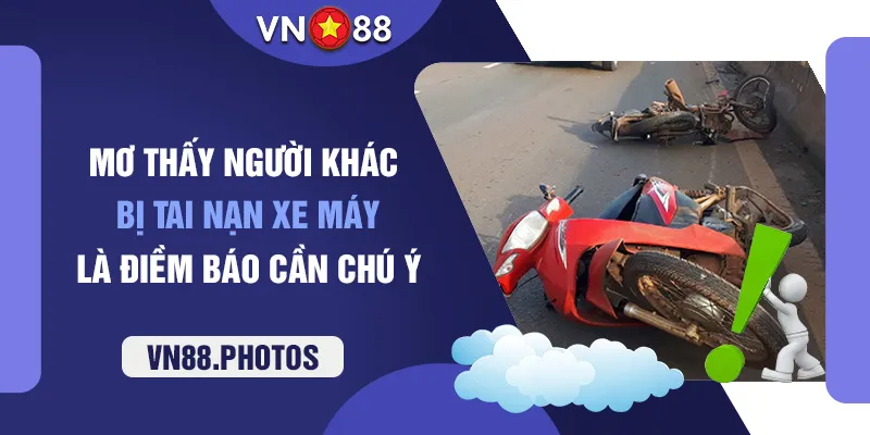 Mơ thấy người khác bị tai nạn xe máy là điềm báo cần chú ý