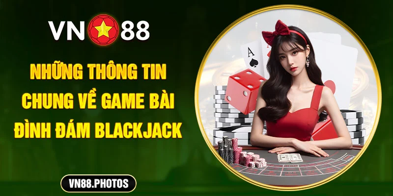 Những thông tin chung về game bài đình đám Blackjack