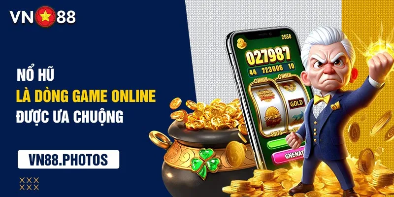 Nổ hũ là dòng game online được ưa chuộng