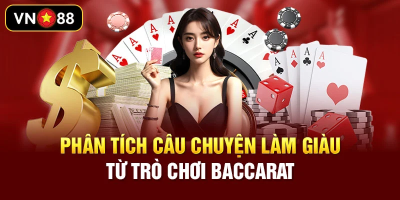 Phân tích câu chuyện làm giàu từ trò chơi Baccarat