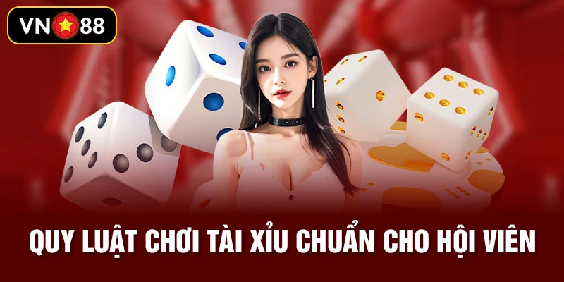 Quy luật chơi tài xỉu chuẩn cho hội viên