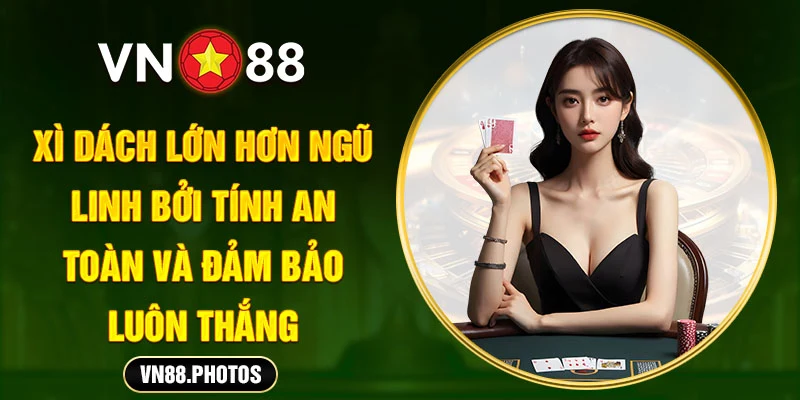 Xì Dách lớn hơn ngũ linh bởi tính an toàn và đảm bảo luôn thắng