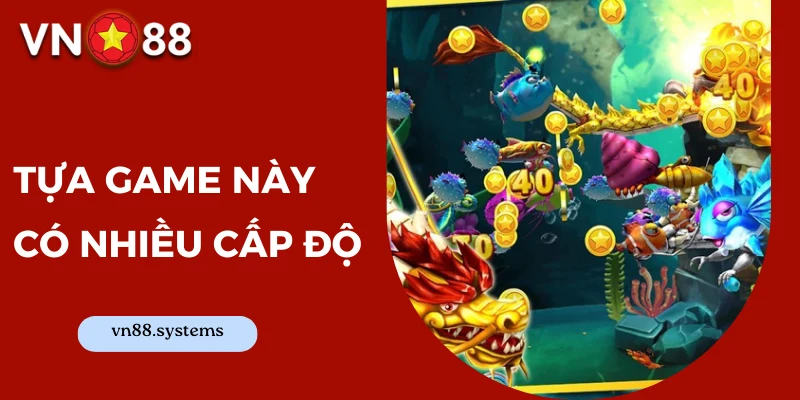 Tựa game này có nhiều cấp độ